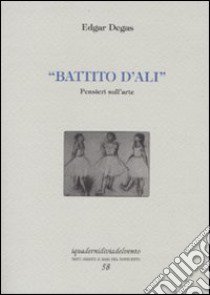 Battito d'ali. Pensieri sull'arte. Ediz. numerata libro di Degas Edgar