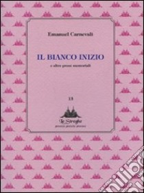 Il bianco inizio e altre prose memoriabili libro di Carnevali Emanuel; Cappellini F. (cur.)