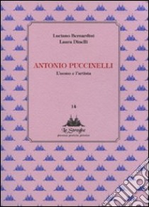 Antonio Puccinelli. L'uomo e l'artista libro di Bernardini Luciano; Dinelli Laura