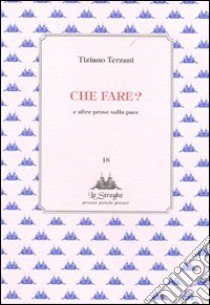 Che fare? E altre prose sulla pace libro di Terzani Tiziano; Loreti A. (cur.)