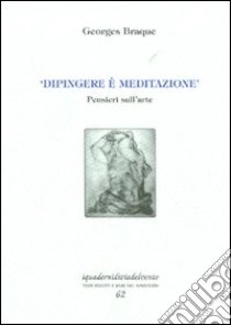 «Dipingere è meditazione». Pensieri sull'arte libro di Braque Georges; Alessandrini M. (cur.)