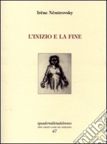 L'inizio e la fine libro di Némirovsky Irène; Castronuovo A. (cur.)