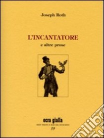 L'incantatore e altre prose libro di Roth Joseph; Ciardi C. (cur.)