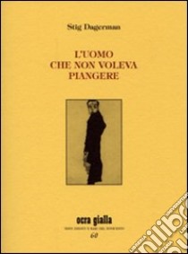 L'uomo che non voleva piangere libro di Dagerman Stig; Alessandrini M. (cur.)