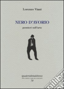 Nero d'avorio. Pensieri sull'arte libro di Viani Lorenzo; Zollo F. (cur.)