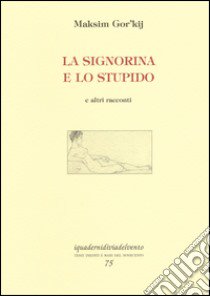 La signorina e lo stupido e altri racconti libro di Gorkij Maksim; Galvagni P. (cur.)