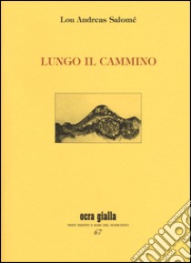 Lungo il cammino libro di Andreas-Salomé Lou; Ciardi C. (cur.)