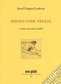 Sogno come veglia e altri racconti inediti. Ediz. numerata libro di Popper-Lynkeus Josef; Alessandrini M. (cur.)