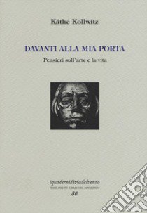 Davanti alla mia porta. Pensieri sull'arte e la vita. Ediz. numerata libro di Kollwitz Käthe; Ciardi C. (cur.)