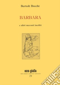 Barbara e altri racconti inediti libro di Brecht Bertolt; Ruggiero Perrino V. (cur.)