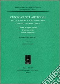 Centoventi articoli sulla natura e sull'universo contro i peripatetici. Centum et viginti articuli de natura et mundo adversus peripateticos libro di Bruno Giordano; Canone E. (cur.)