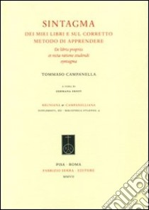 Sintagma dei miei libri e sul corretto metodo di apprendere. Testo latino a fronte libro di Campanella Tommaso; Ernst G. (cur.)