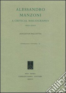 Alessandro Manzoni. A critical bibliography. 1995-2000 libro di Pallotta Augusto