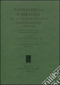 Taumaturgia e miracoli tra alto e basso Medioevo. Prospettive metodologiche generali e casistiche locali. Atti del Convegno di studio (Gubbio, 20-21 aprile 2007) libro di Castelli P. (cur.); Geruzzi S. (cur.)