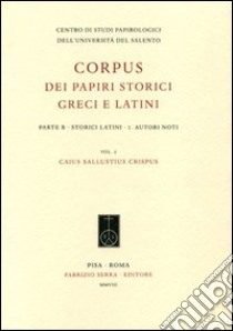 Corpus dei papiri storici greci e latini. Parte B. Storici Latini. Vol. 1: Autori noti. Caius Sallustius Crispus libro di Funari R. (cur.)