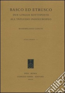 Basco ed etrusco. Due lingue sottoposte all'influsso indoeuropeo libro di Canuti Massimiliano