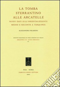 La tomba Sterrantino alle Arcatelle. Nuovi dati sull'orientalizzante medio e recente a Tarquinia libro di Palmieri Alessandro