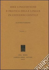 Idee linguistiche e pratica della lingua in Giovanni Gentile libro di Fabrizio Claudia