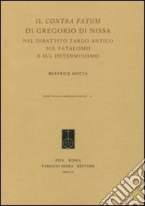 Il «Contra fatum» di Gregorio di Nissa nel dibattito tardo-antico sul fatalismo e sul determinismo libro di Motta Beatrice