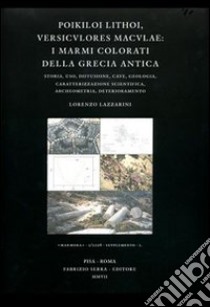 Poikiloi lithoi, versiculores maculae: i marmi colorati della Grecia antica. Storia, uso, diffusione, cave, geologia, caratterizzazione scientifica, archeometria.... Ediz. illustrata libro di Lazzarini Lorenzo