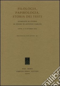 Filologia, papirologia, storia dei testi. Giornate di studio in onore di Antonio Carlini (Udine, 9-10 dicembre 2005) libro