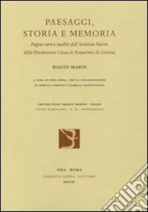 Paesaggi, storia e memoria. Pagine rare e inedite dell'Archivio Marin della Fondazione Cassa di Risparmio di Gorizia libro di Marin Biagio