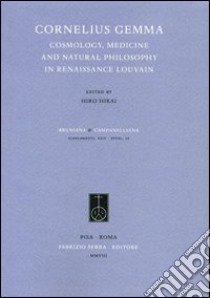 Cornelius Gemma. Cosmology, Medicine and Natural Philosophy in Renaissance Louvain libro di Hirai H. (cur.)