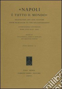 «Napoli è tutto il mondo». Neapolitan Art and Culture from Humanism to the Enlightenment. International Conference (Rome, 19-21 June 2003) libro di Pestilli L. (cur.); Rowland I. D. (cur.); Schütze S. (cur.)