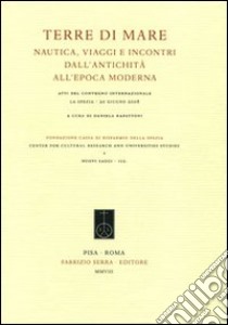 Terre di mare. Nautica, viaggi e incontri dall'antichità all'epoca moderna. Atti del Convegno internazionale (La Spezia, 20 giugno 2008) libro di Rapattoni D. (cur.)