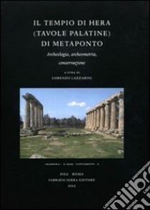 Il tempio di Hera (Tavole Palatine) di Metaponto. Archeologia, archeometria, conservazione libro di Lazzarini L. (cur.)