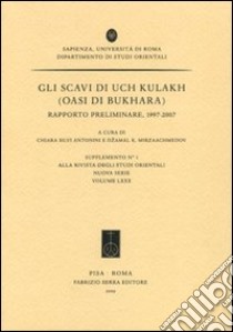 Gli scavi di Uch Kukakh (oasi di Bukhara). Rapporto preliminare, 1997-2007 libro di Silvi Antonini C. (cur.); Mirzaachmedov D. K. (cur.)