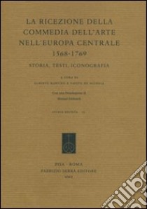 La ricezione della commedia dell'arte nell'Europa centrale (1568-1769). Storia, testi, iconografia libro di Martino A. (cur.); De Michele F. (cur.)