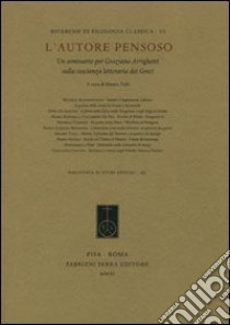 L'autore pensoso. Un seminario per Graziano Arrighetti sulla coscienza letteraria dei greci libro di Tulli M. (cur.)