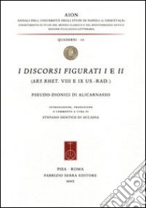 I discorsi figurati 1-2 (Ars. Rhet. VIII e IX Us.-Rad) libro di Pseudo Dionigi di Alicarnasso; Dentice D'Accadia S. (cur.)