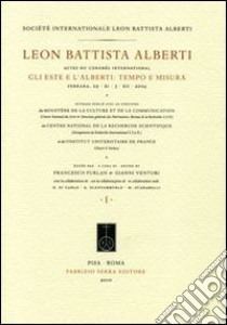 Leon Battista Alberti, actes du congrès international. Gli Este e l'Alberti: tempo e misura (Ferrara, 29 novembre-3 dicembre 2004). Ediz. multilingue libro di Furlan F. (cur.); Venturi G. (cur.)