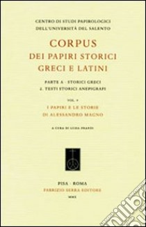 Corpus dei papiri storici greci e latini. Parte A. Storici greci. Vol. 2: Testi storici anepigrafi. I papiri e le storie di Alessandro Magno libro di Prandi L. (cur.)