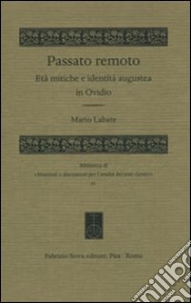 Passato remoto. Età mitiche e identità augustea in Ovidio libro di Labate Mario