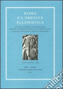 Roma e l'eredità ellenistica. Atti del convegno internazionale (Milano, università Statale, 14-16 gennaio 2009). Ediz. multilingue libro di Bussi S. (cur.); Foraboschi D. (cur.)