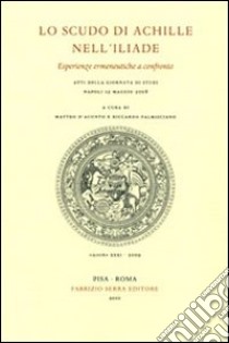 Lo scudo di Achille nell'Iliade. Esperienze ermeneutiche a confronto. Atti della giornata di studi (Napoli, 12 maggio 2008) libro di D'Acunto M. (cur.); Palmisciano R. (cur.)