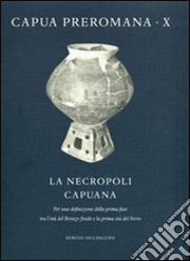 La necropoli capuana. Per una definizione della prima fase tra l'età del Bronzo finale e la prima età del Ferro libro di Occhilupo Sergio