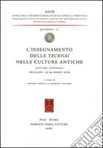 L'insegnamento delle technai nelle culture antiche. Atti del Convegno (Ercolano, 23-24 marzo 2009). Ediz. italiana e inglese libro di Roselli A. (cur.); Velardi R. (cur.)