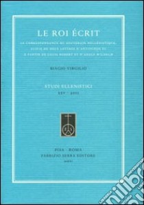 La roi écrit. Le correspondance du souverain hellénistique, suivie de deux lettres d'Antiochos III à partir de Louis Robert et d'Adolf Wilhelm libro di Virgilio Biagio