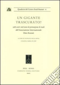 Un gigante trascurato? 1988-2008: vent'anni di promozione di studi dell'Associazione Internazionale Dino Buzzati libro di Dalla Rosa P. (cur.); Da Rif B. M. (cur.)