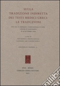 Sulla tradizione indiretta dei testi medici greci. Le traduzioni. Atti del 3º seminario internazionale di Siena, Certosa di Pontignano (18-19 settembre 2009) libro