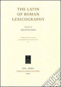 The latin of roman lexicography. Ediz. multilingue libro di Ferri R. (cur.)