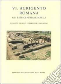 Agrigento romana. Gli edifici pubblici civili. Vol. 6 libro di De Miro Ernesto; Fiorentini Graziella