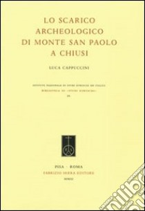 Lo scarico archeologico di Monte San Paolo a Chiusi libro di Cappuccini Luca