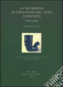 La necropoli di Crocifisso del Tufo a Orvieto. Contesti tombali libro di Bruschetti Paolo