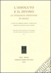 L'assoluto e il divino. La teologia cristiana di Hegel. Ediz. italiana e tedesca libro di Pierini T. (cur.); Sans G. (cur.); Valenza P. (cur.)