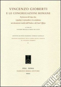 Vincenzo Gioberti e le congregazioni romane. Il processo del 1849-1852. I giudizi, le procedure e la condanna nei documenti inediti dell'Indice e del Sant'Uffizio libro di Melusa L. (cur.); De Lucia P. (cur.)